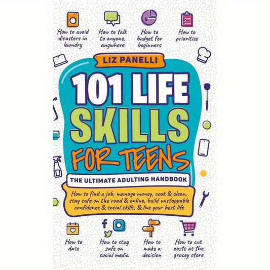 101 Life Skills for Teens - The Ultimate Adulting Handbook